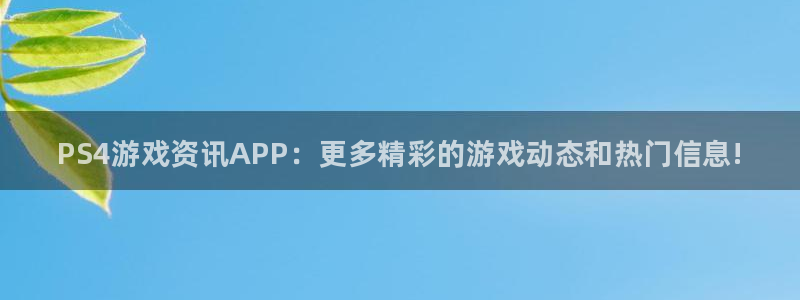 蓝冠娱乐app下载：PS4游戏资讯APP：更多精彩的游戏动态