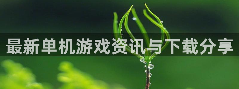 蓝冠娱乐注册开户：最新单机游戏资讯与下载分享