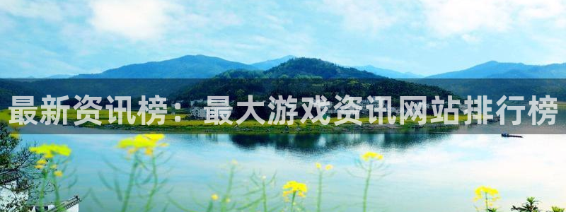 蓝冠娱乐主管：最新资讯榜：最大游戏资讯网站排行榜